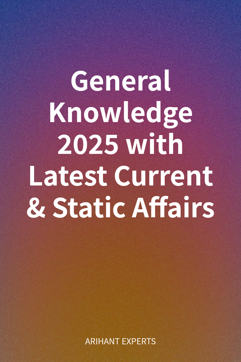 General Knowledge 2025 with Latest Current & Static Affairs cover