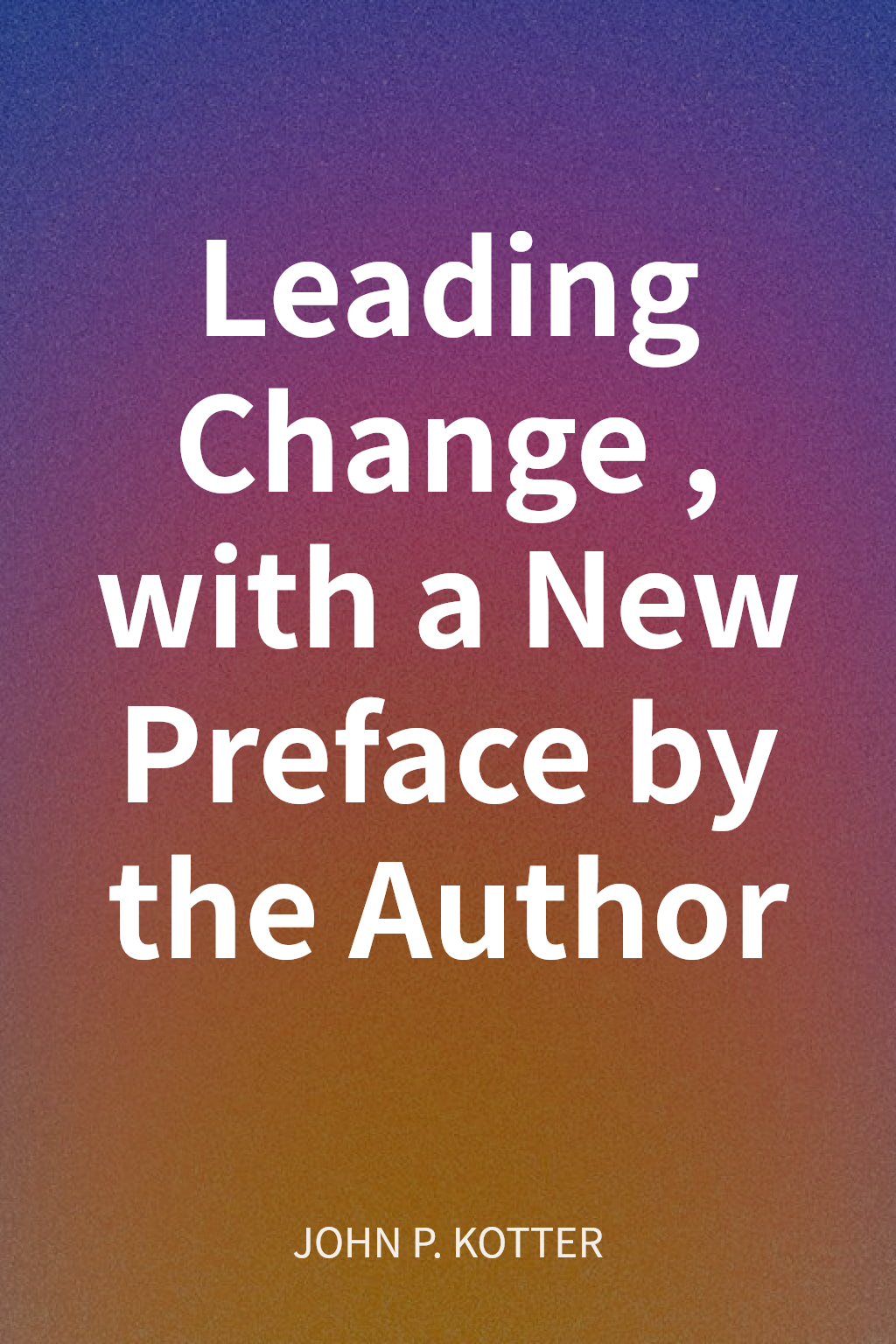 Leading Change, with a New Preface by the Author cover