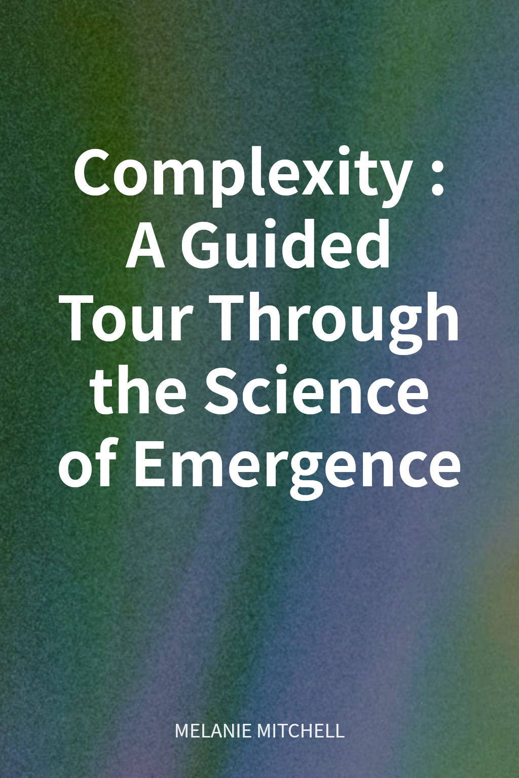 Complexity: A Guided Tour Through the Science of Emergence cover