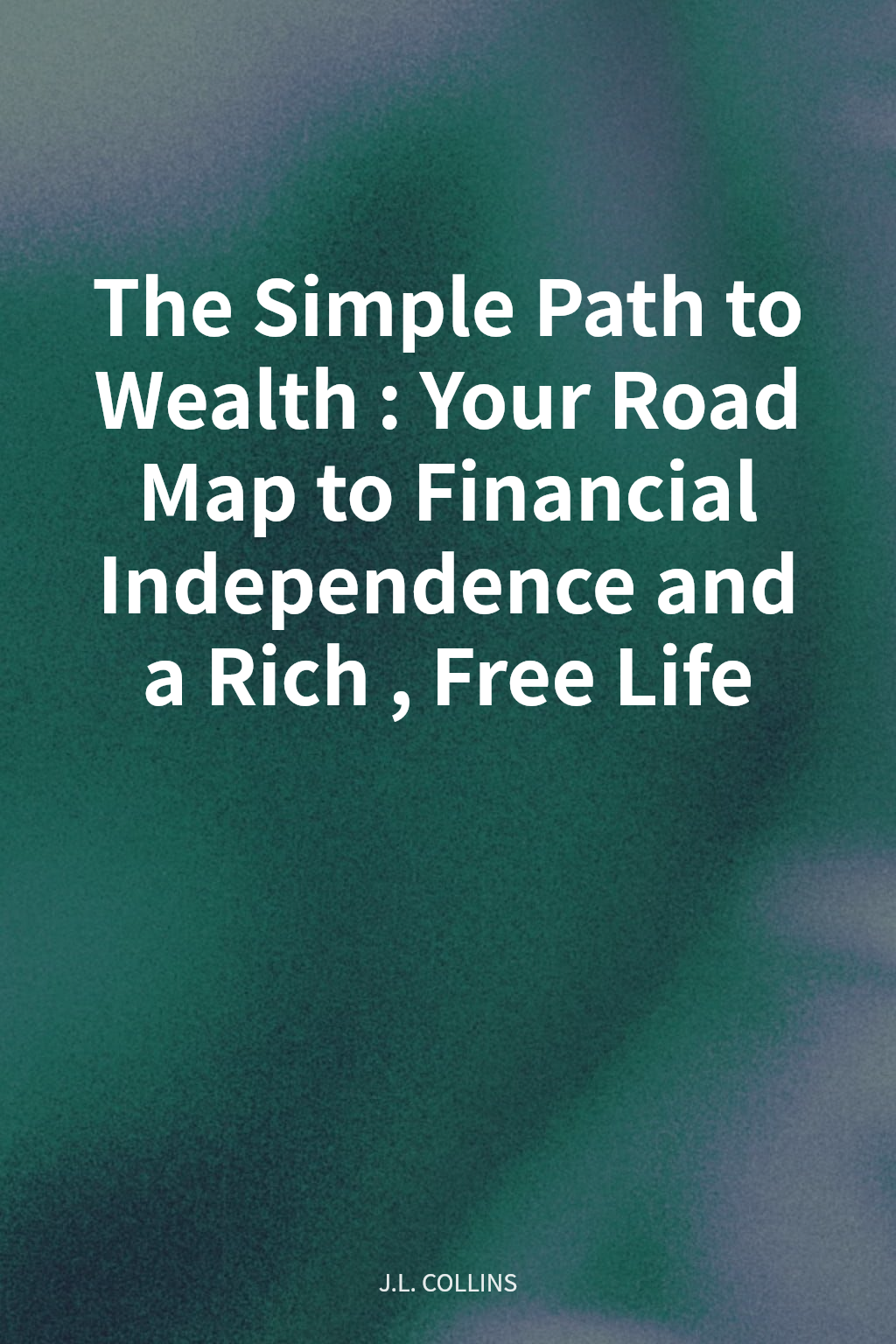 The Simple Path to Wealth: Your Road Map to Financial Independence and a Rich, Free Life cover