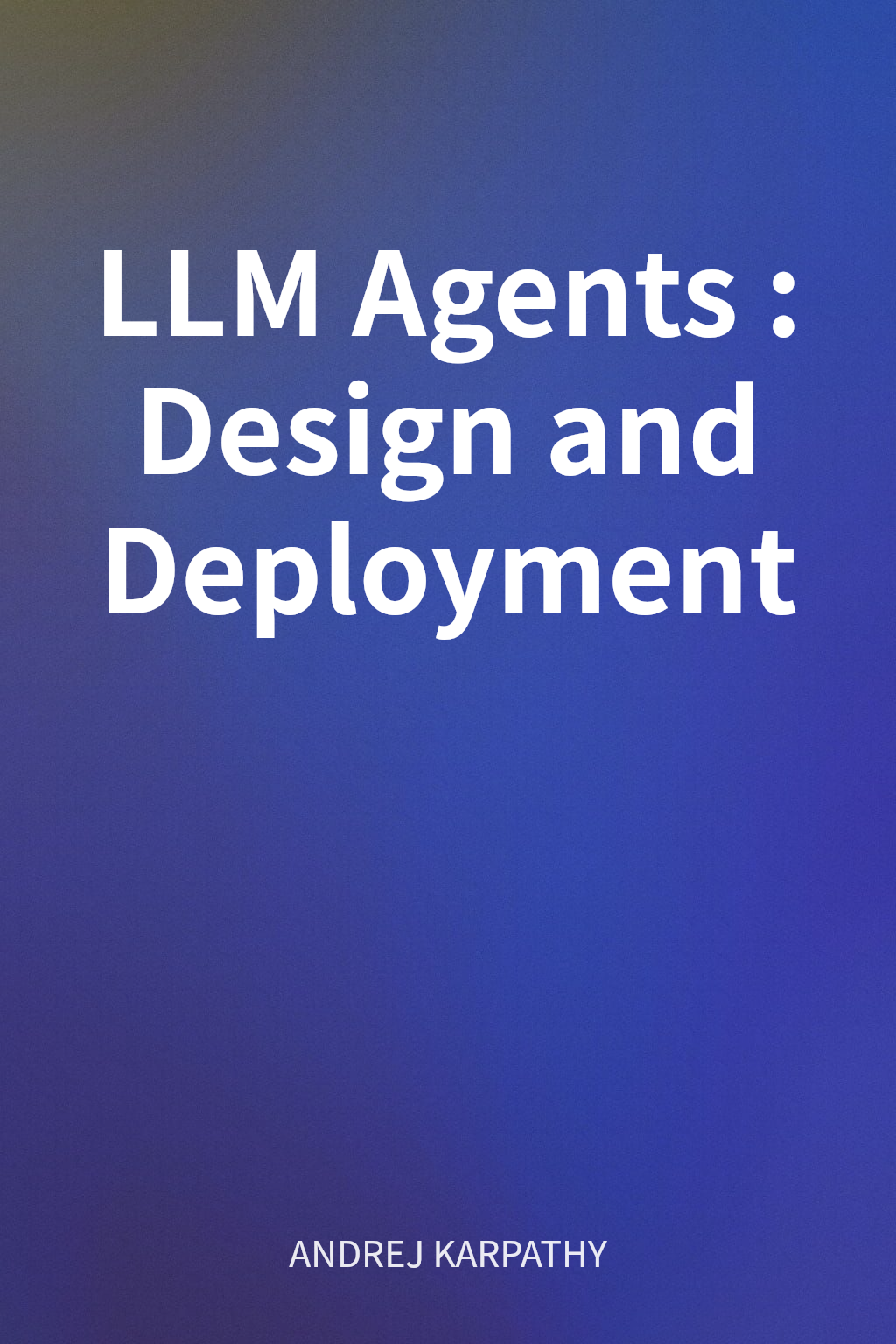 LLM Agents: Design and Deployment cover