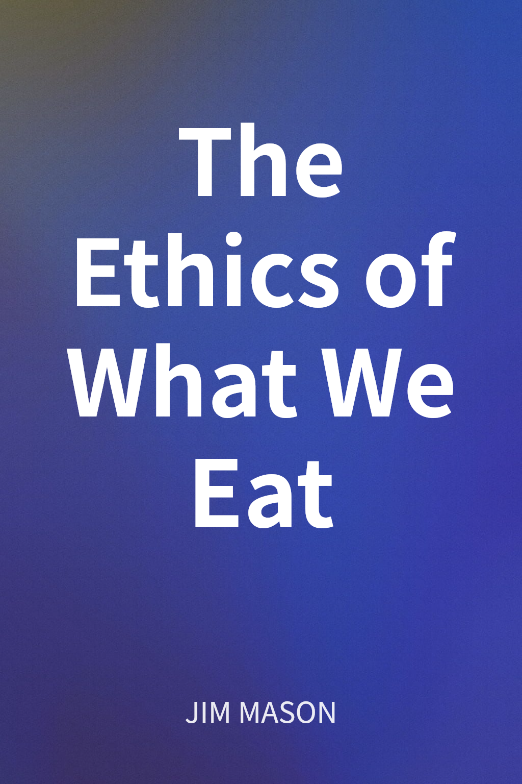 The Ethics of What We Eat cover