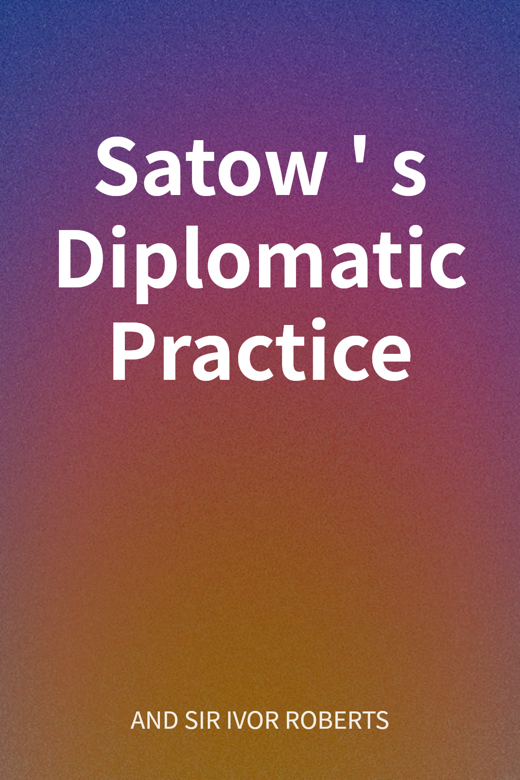 Satow's Diplomatic Practice cover