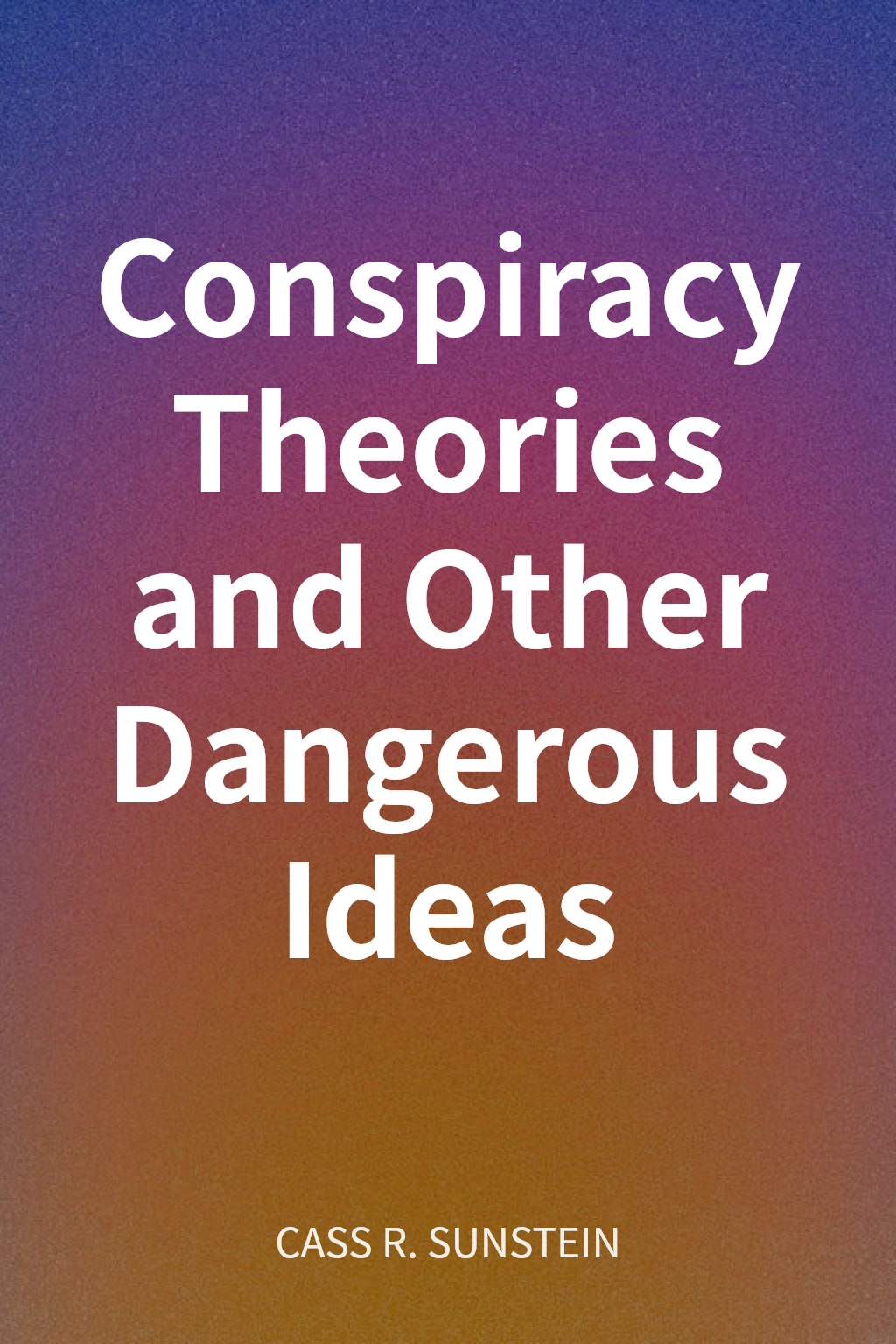Conspiracy Theories and Other Dangerous Ideas cover