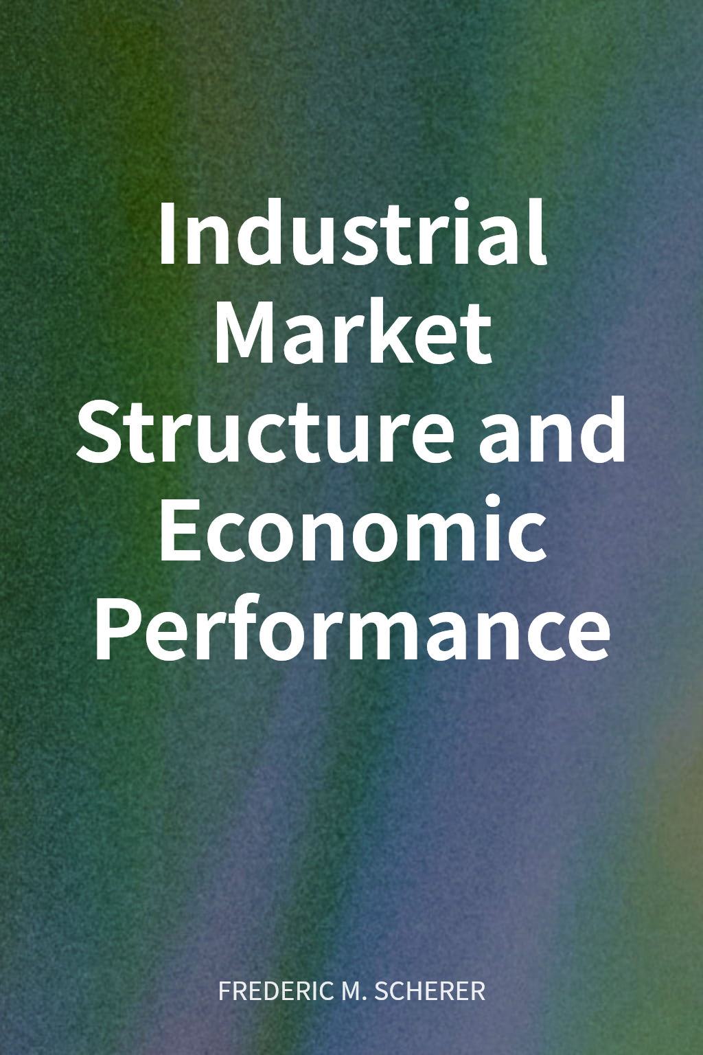 Industrial Market Structure and Economic Performance cover