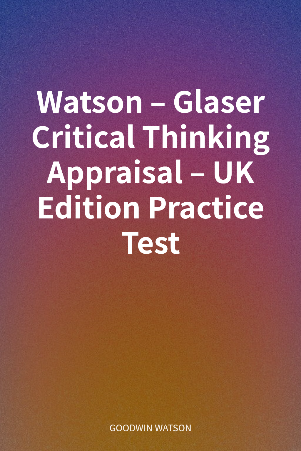 Watson–Glaser Critical Thinking Appraisal – UK Edition Practice Test cover