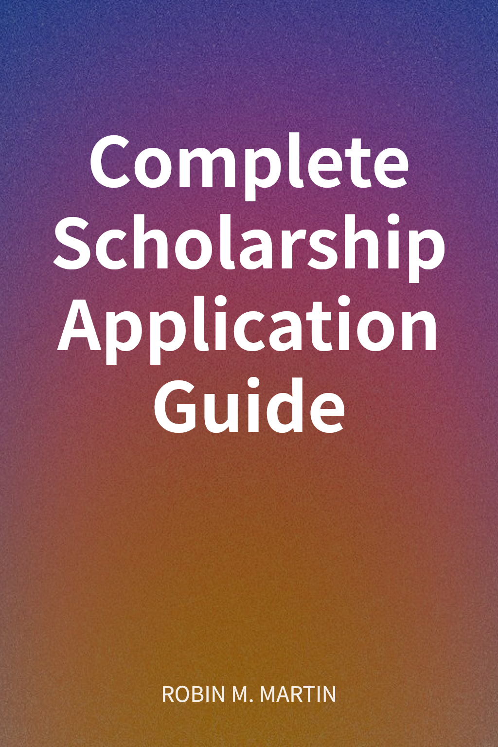 Complete Scholarship Application Guide cover