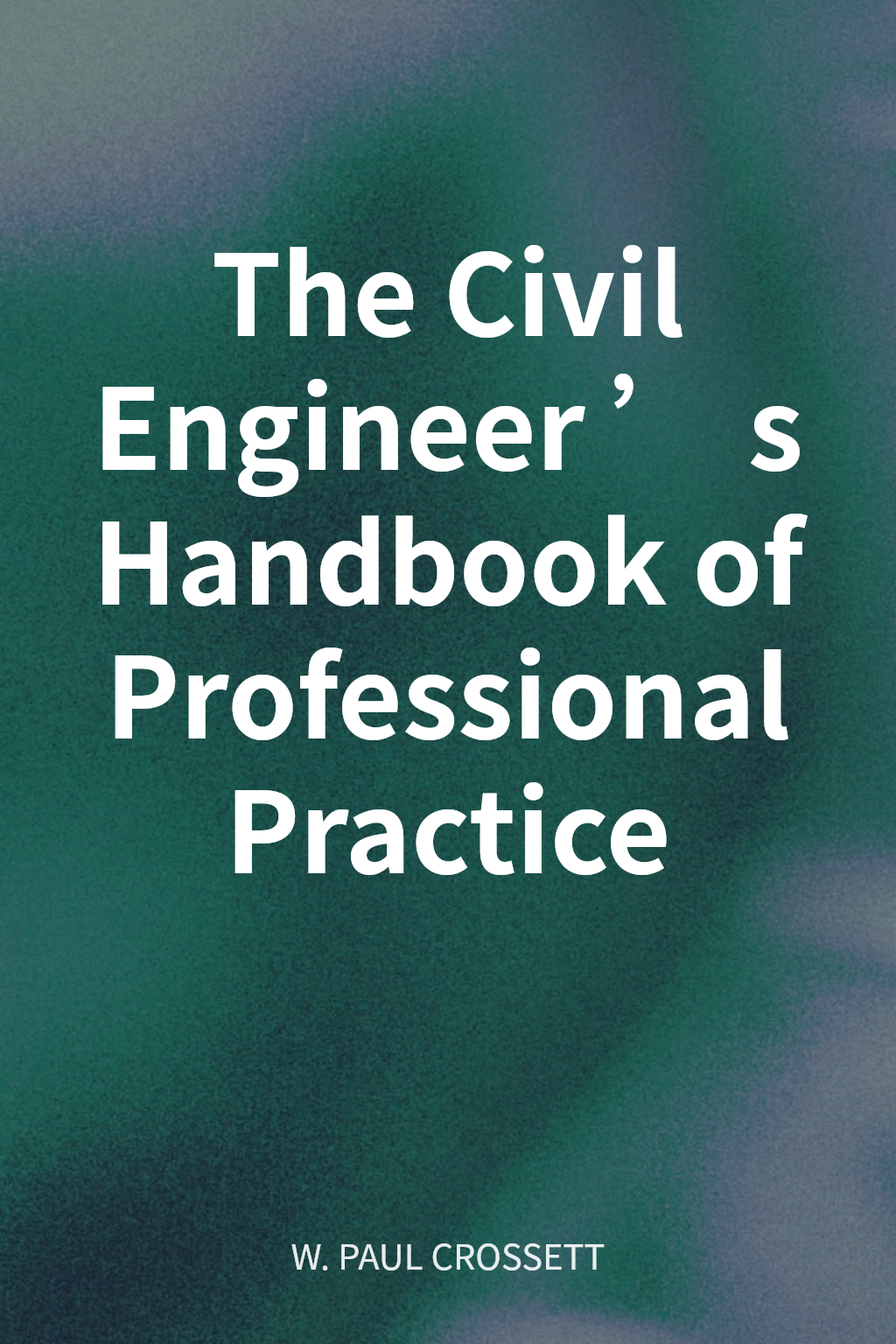 The Civil Engineer’s Handbook of Professional Practice cover