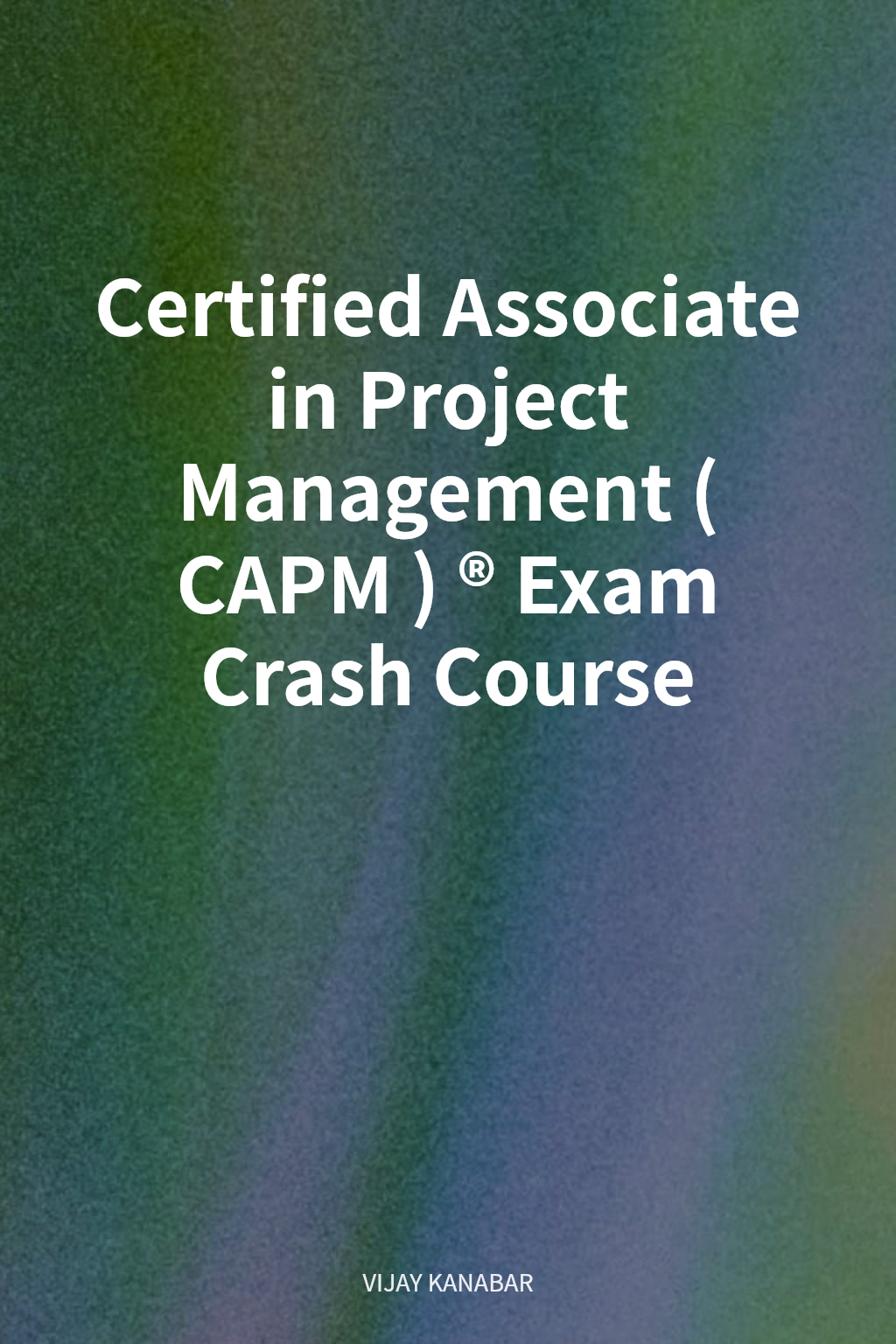 Certified Associate in Project Management (CAPM)® Exam Crash Course cover