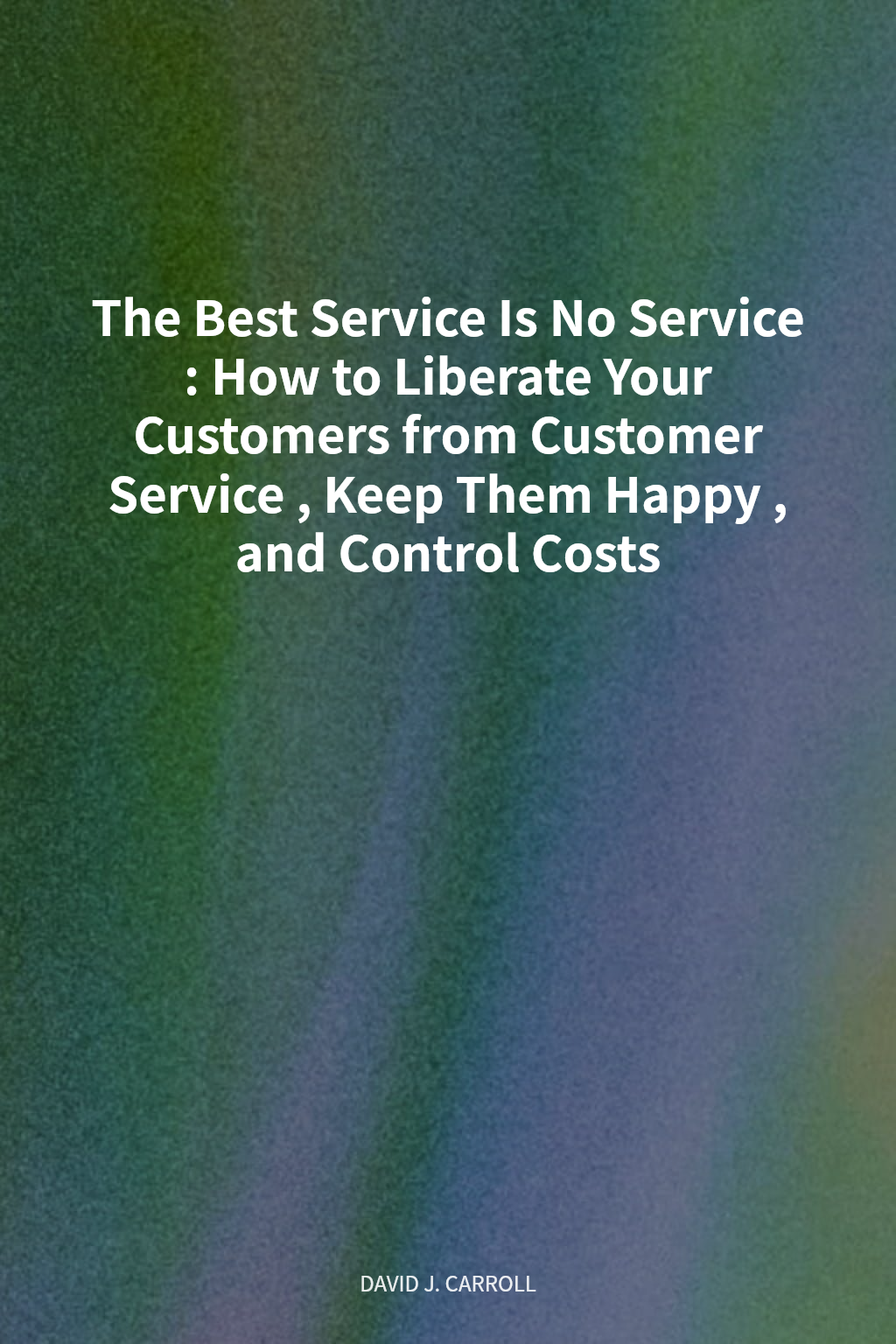 The Best Service Is No Service: How to Liberate Your Customers from Customer Service, Keep Them Happy, and Control Costs cover