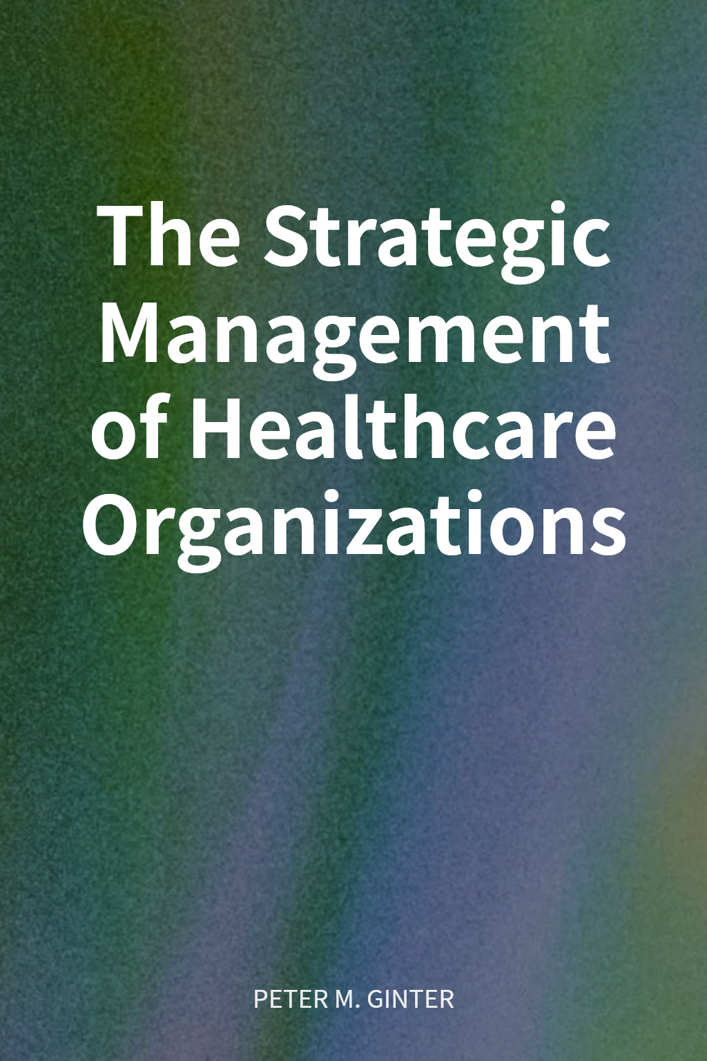 The Strategic Management of Healthcare Organizations cover