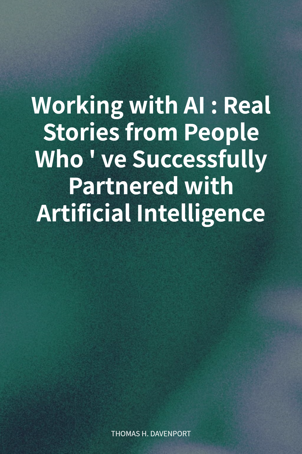 Working with AI: Real Stories from People Who've Successfully Partnered with Artificial Intelligence cover