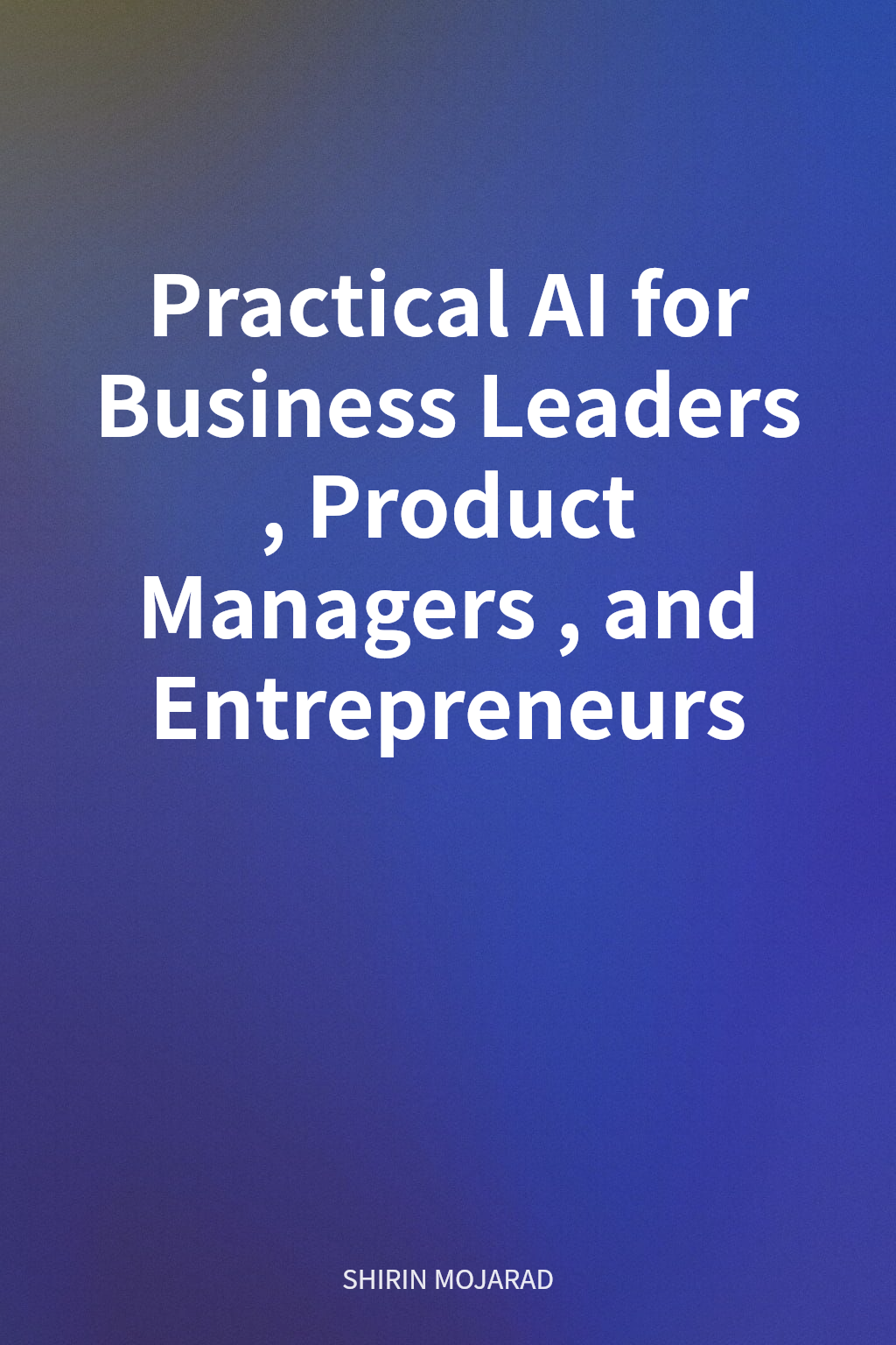 Practical AI for Business Leaders, Product Managers, and Entrepreneurs cover