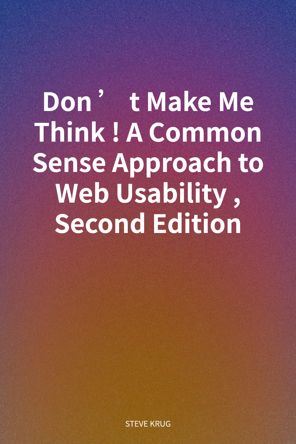 Don’t Make Me Think! A Common Sense Approach to Web Usability, Second Edition cover