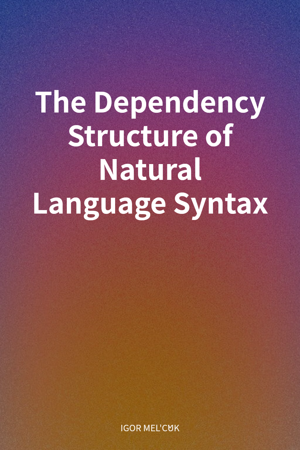 The Dependency Structure of Natural Language Syntax cover