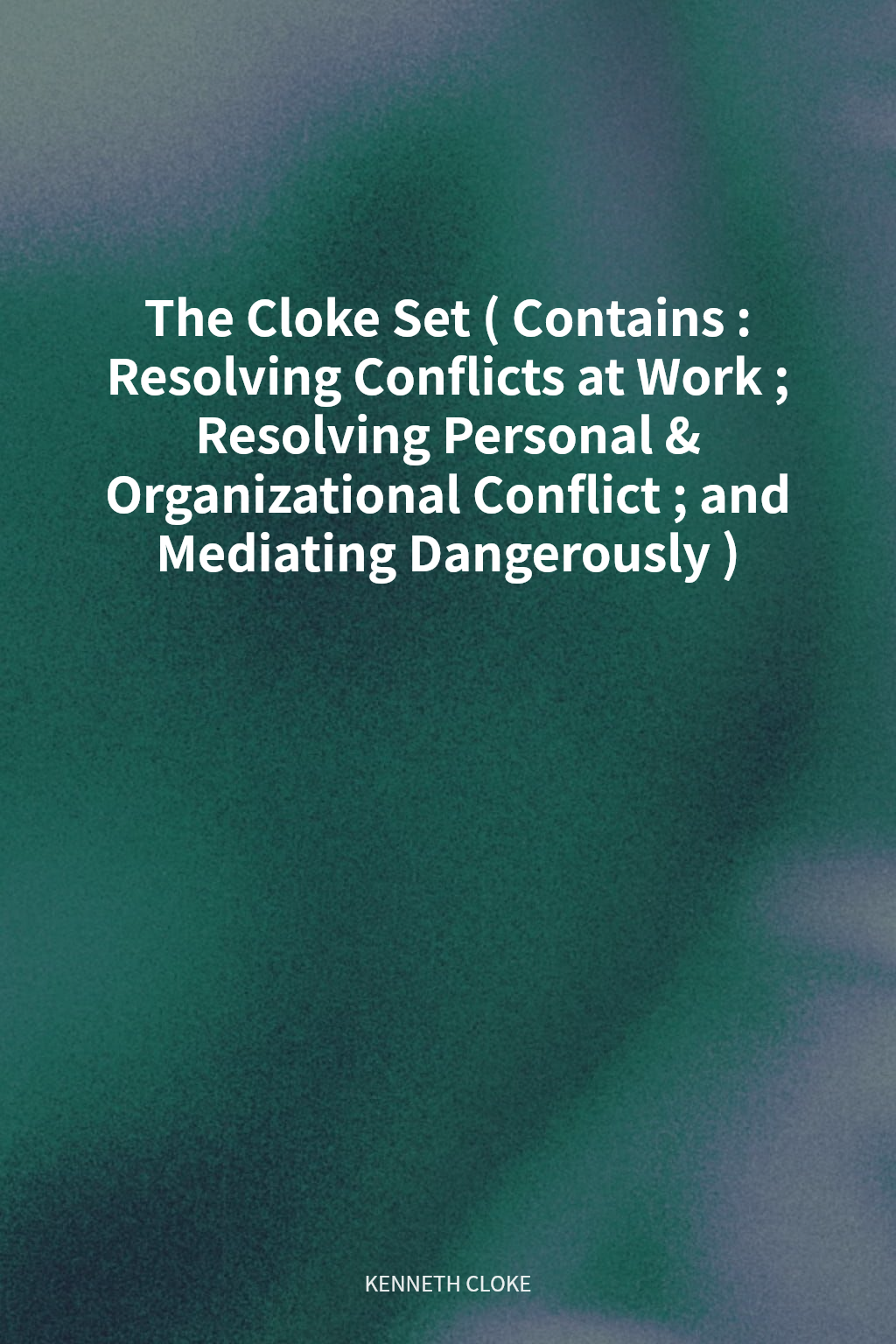 The Cloke Set (Contains: Resolving Conflicts at Work; Resolving Personal & Organizational Conflict; and Mediating Dangerously) cover