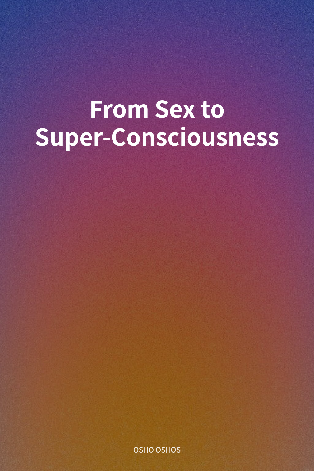 From Sex to Super-Consciousness cover