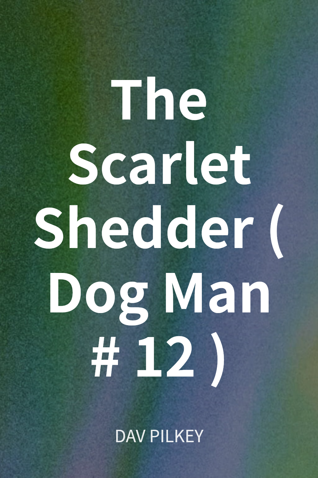 The Scarlet Shedder (Dog Man #12) cover