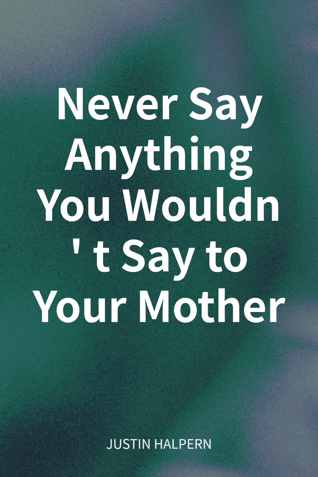 Never Say Anything You Wouldn't Say to Your Mother cover