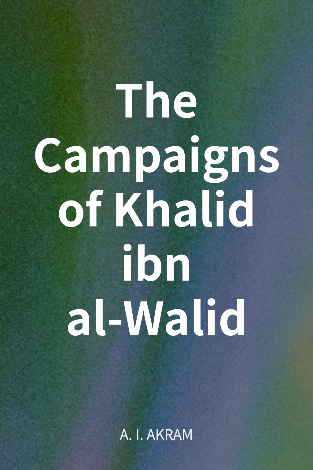 The Campaigns of Khalid ibn al-Walid cover