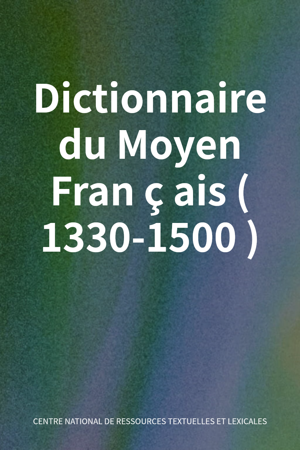Dictionnaire du Moyen Français (1330-1500) cover