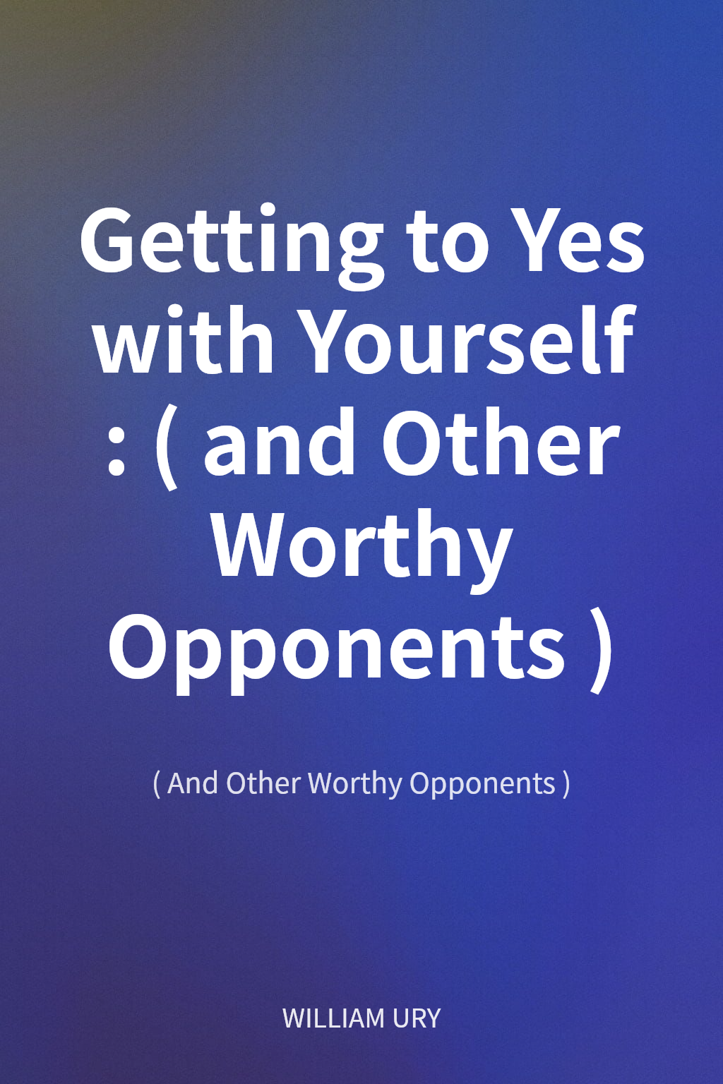 Getting to Yes with Yourself : (and Other Worthy Opponents) cover