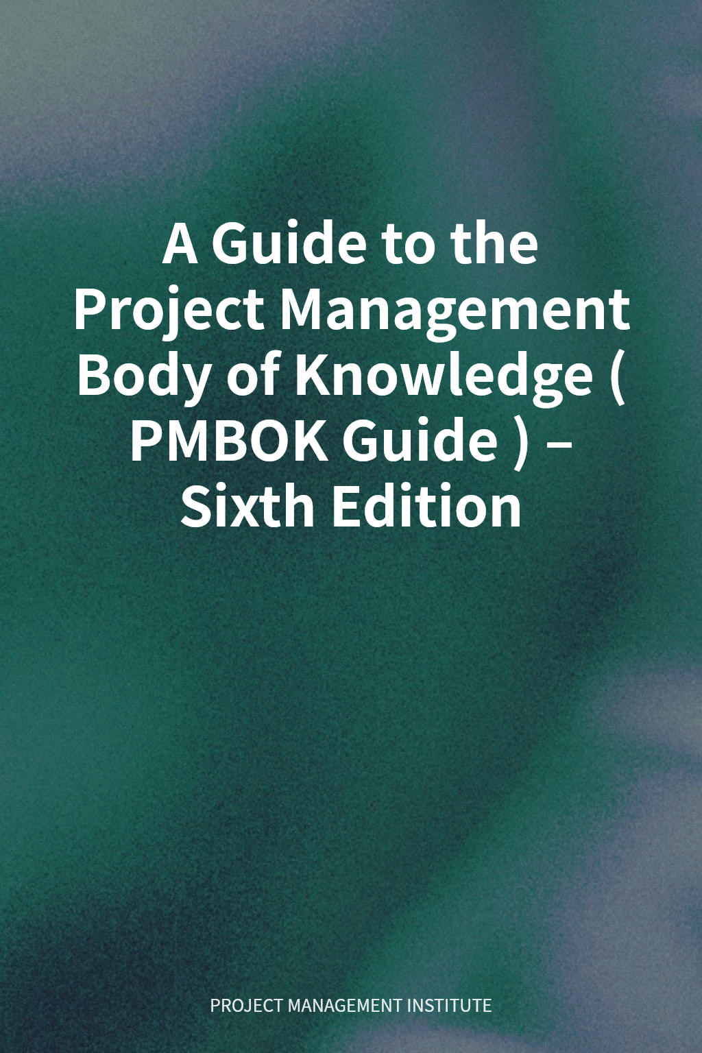 A Guide to the Project Management Body of Knowledge (PMBOK Guide) – Sixth Edition cover