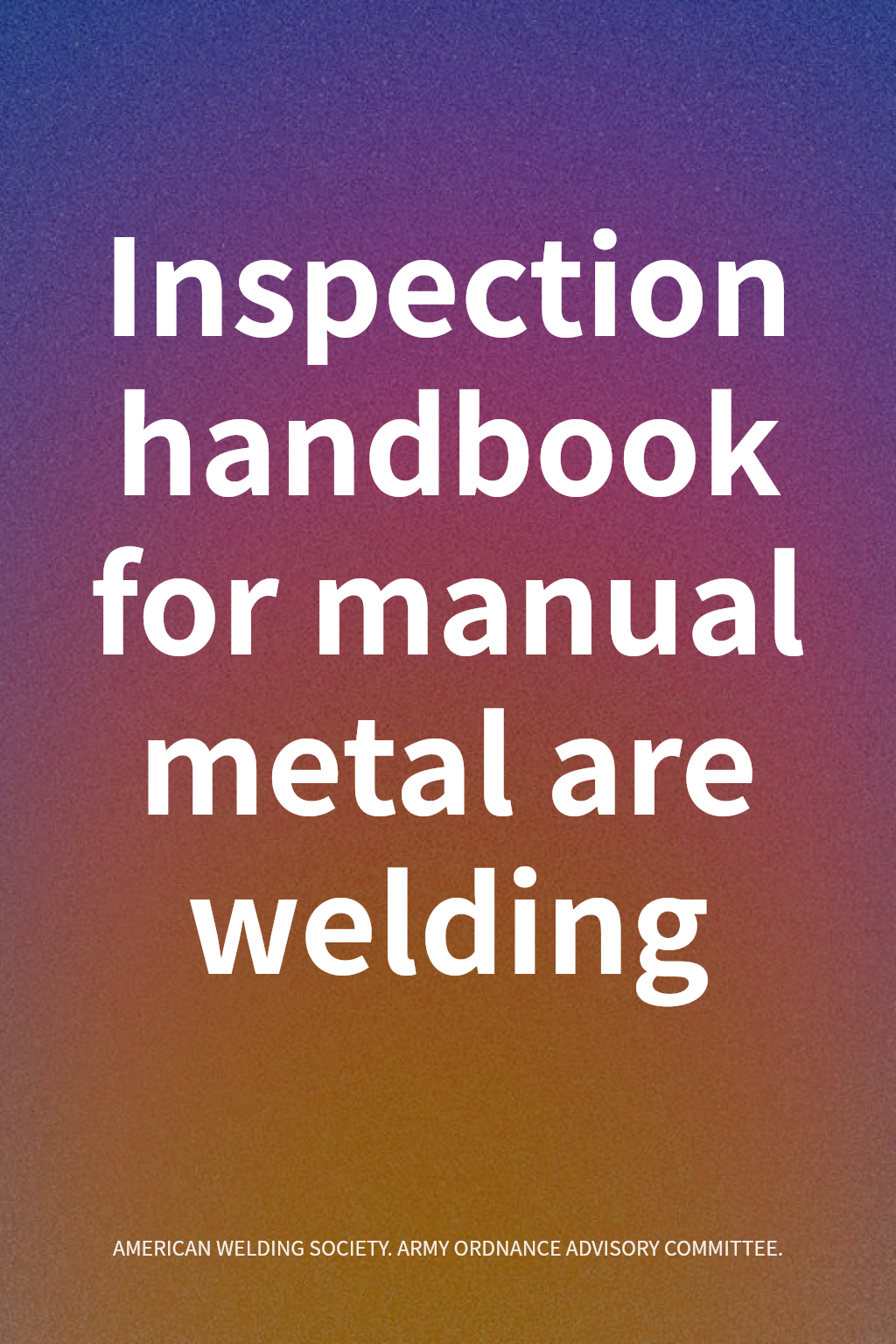 Inspection handbook for manual metal are welding cover