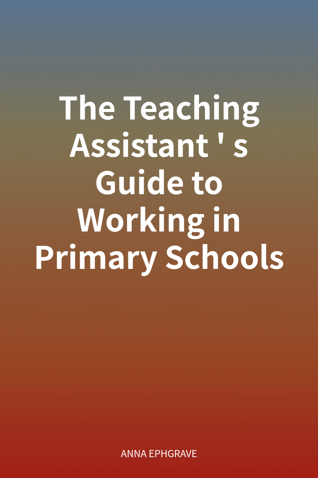The Teaching Assistant's Guide to Working in Primary Schools cover