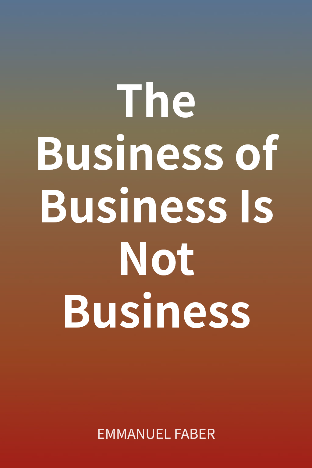 The Business of Business Is Not Business cover