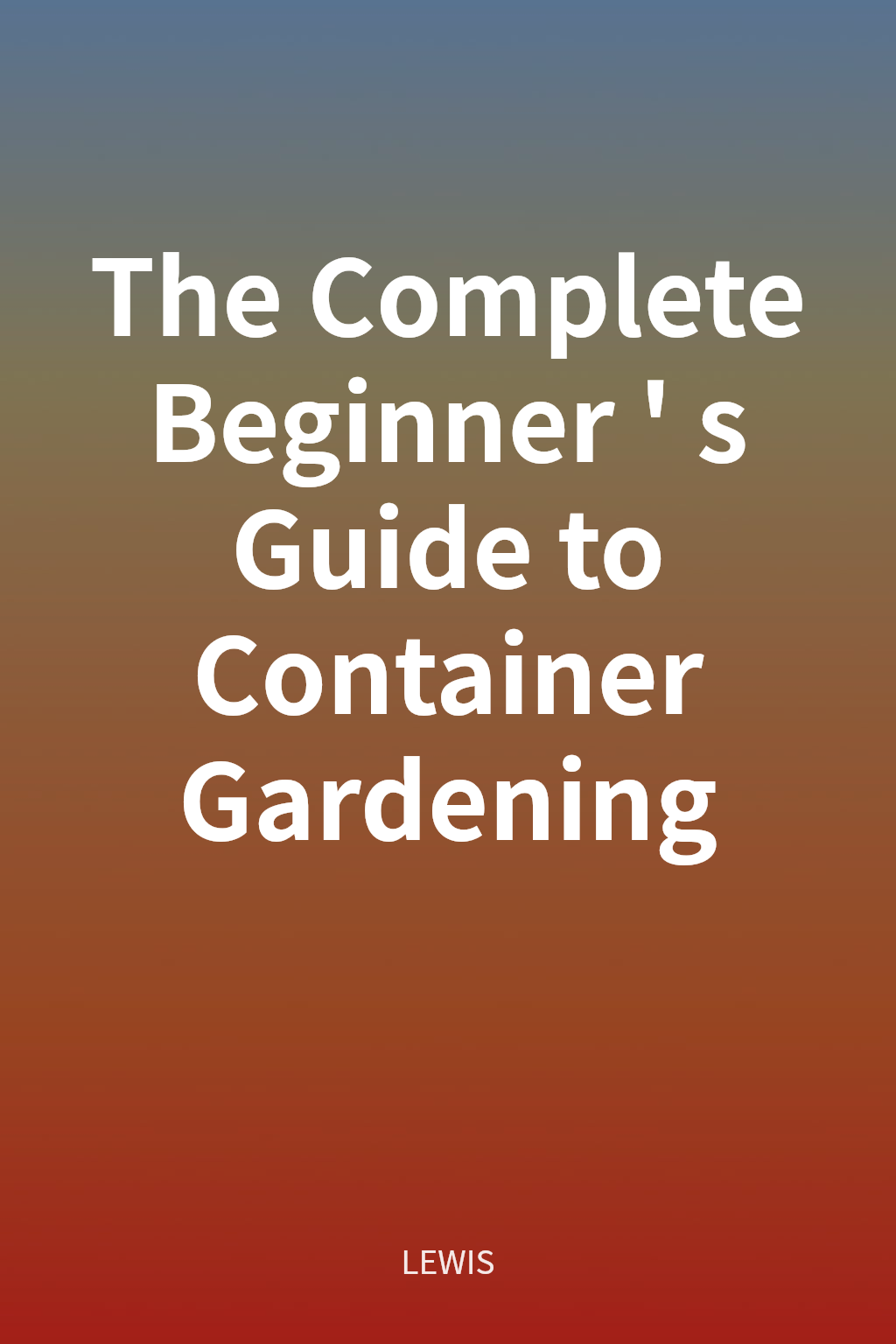 The Complete Beginner's Guide to Container Gardening cover