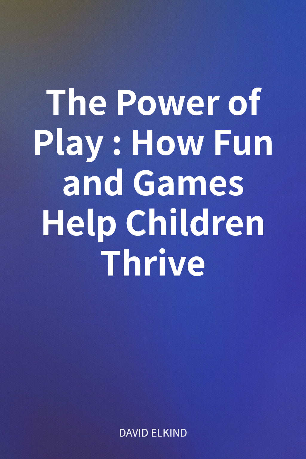 The Power of Play: How Fun and Games Help Children Thrive cover