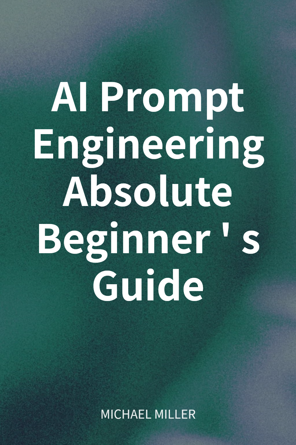 AI Prompt Engineering Absolute Beginner's Guide cover