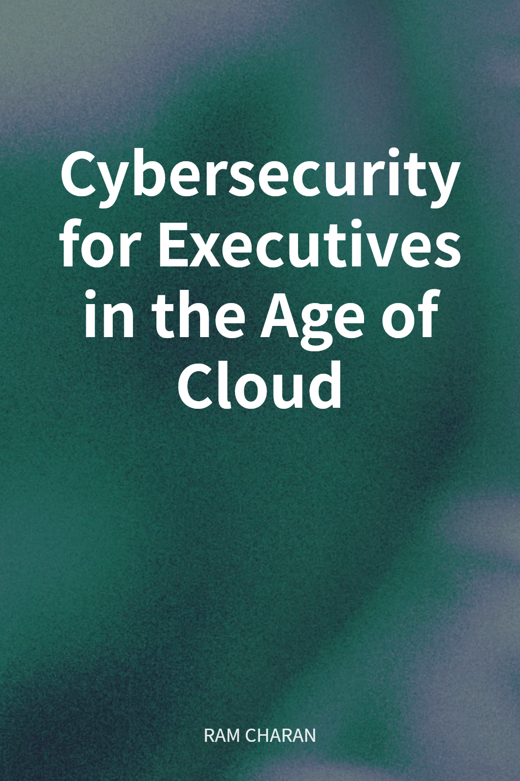 Cybersecurity for Executives in the Age of Cloud cover