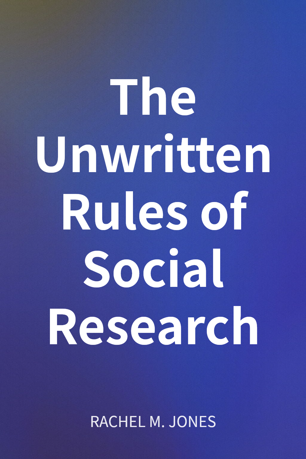 The Unwritten Rules of Social Research cover