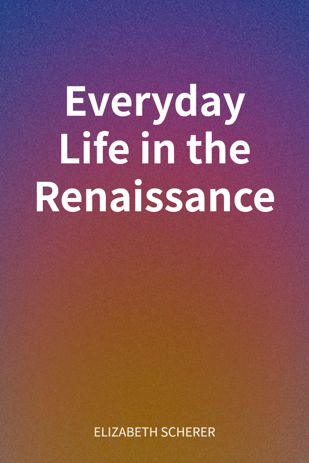 Everyday Life in the Renaissance cover