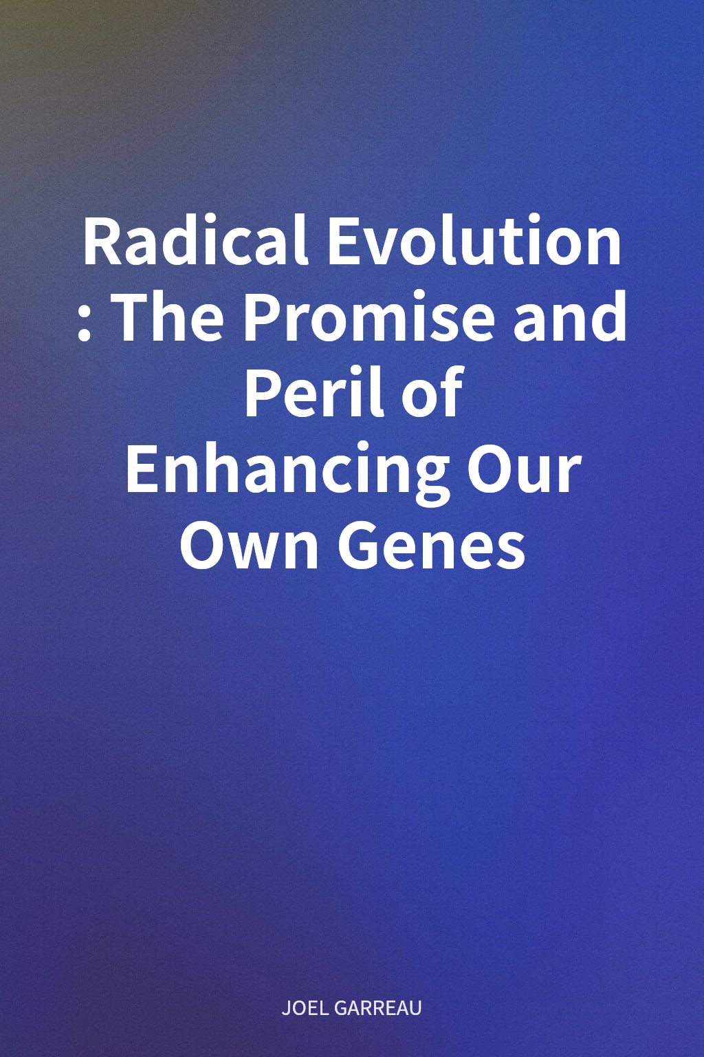 Radical Evolution: The Promise and Peril of Enhancing Our Own Genes cover