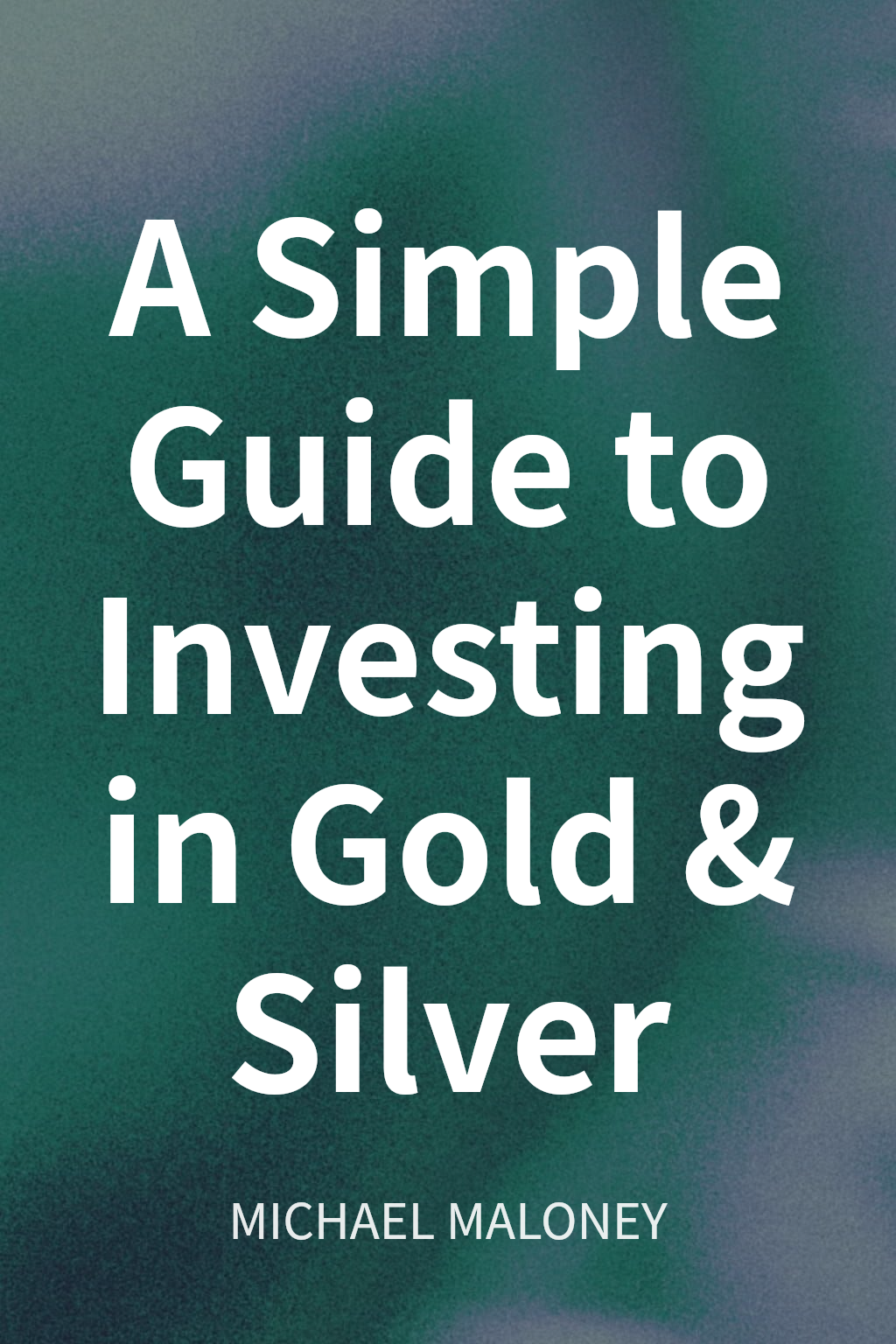 A Simple Guide to Investing in Gold & Silver cover