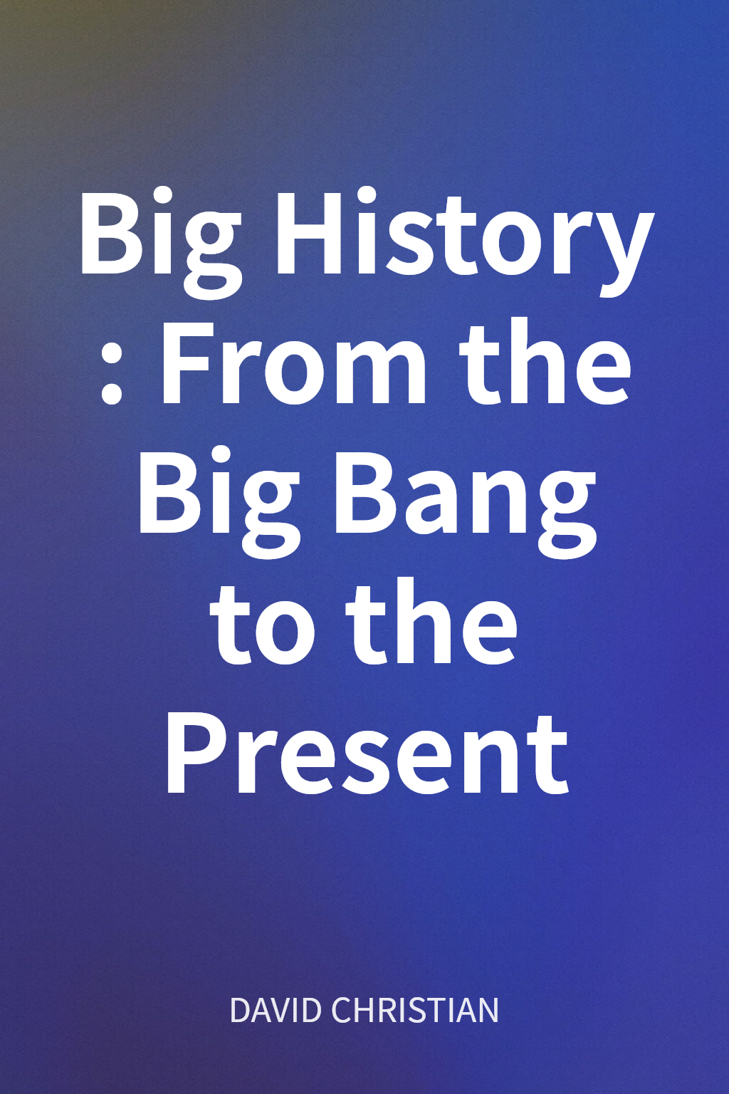 Big History: From the Big Bang to the Present cover