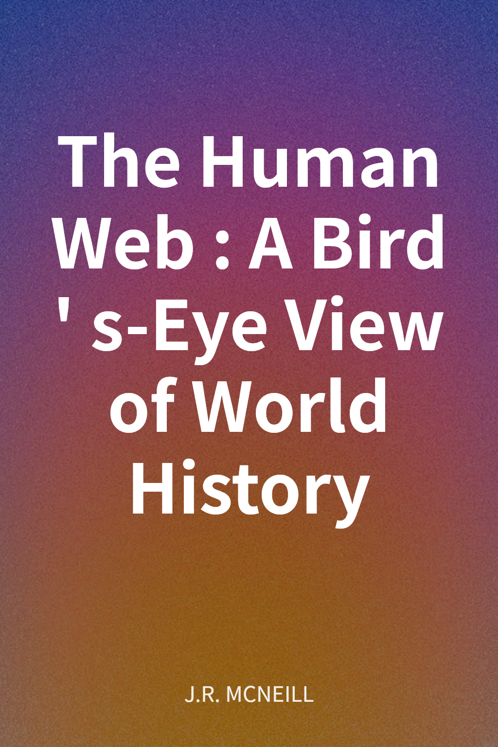 The Human Web: A Bird's-Eye View of World History cover