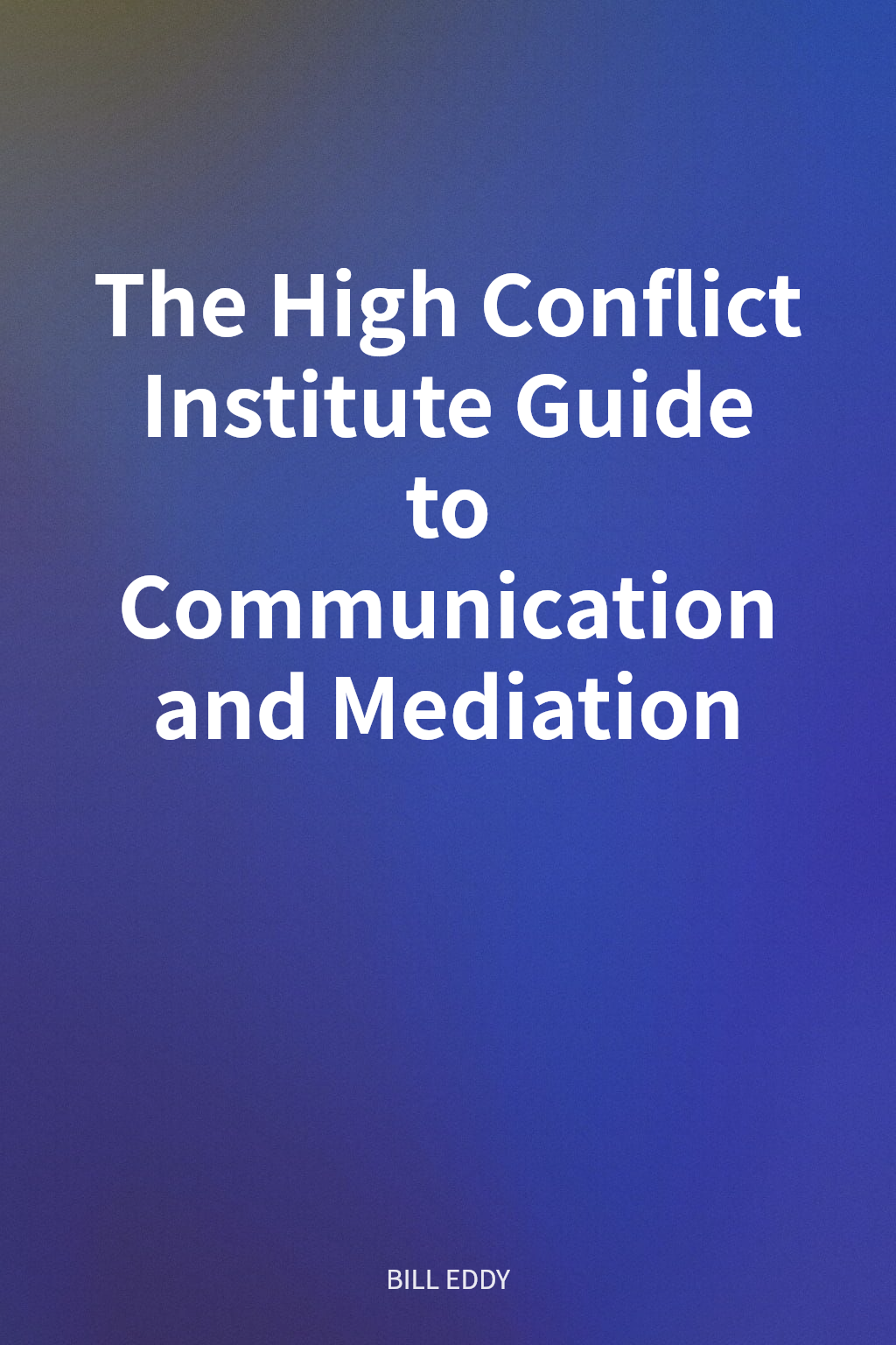 The High Conflict Institute Guide to Communication and Mediation cover