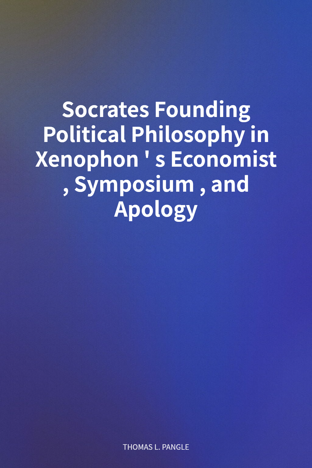 Socrates Founding Political Philosophy in Xenophon's Economist, Symposium, and Apology cover