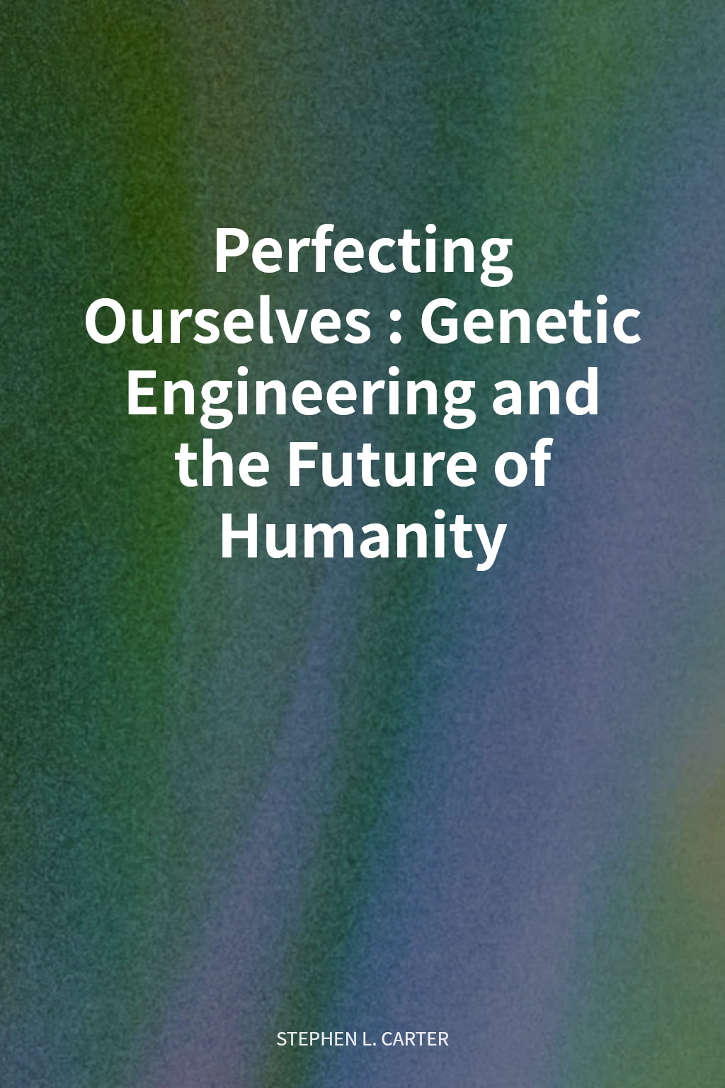 Perfecting Ourselves: Genetic Engineering and the Future of Humanity cover