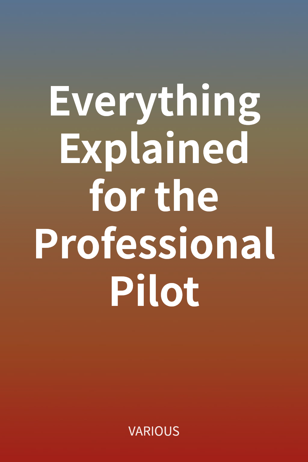 Everything Explained for the Professional Pilot cover