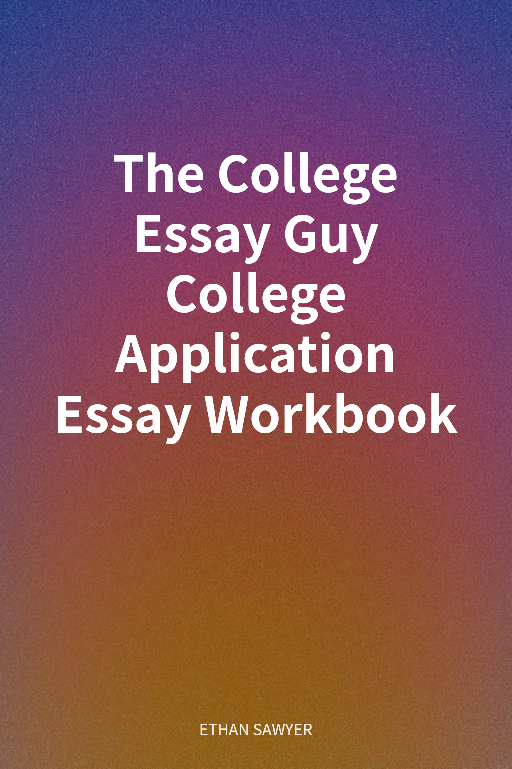 The College Essay Guy College Application Essay Workbook cover