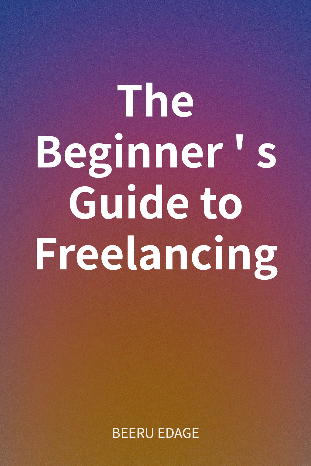The Beginner's Guide to Freelancing cover