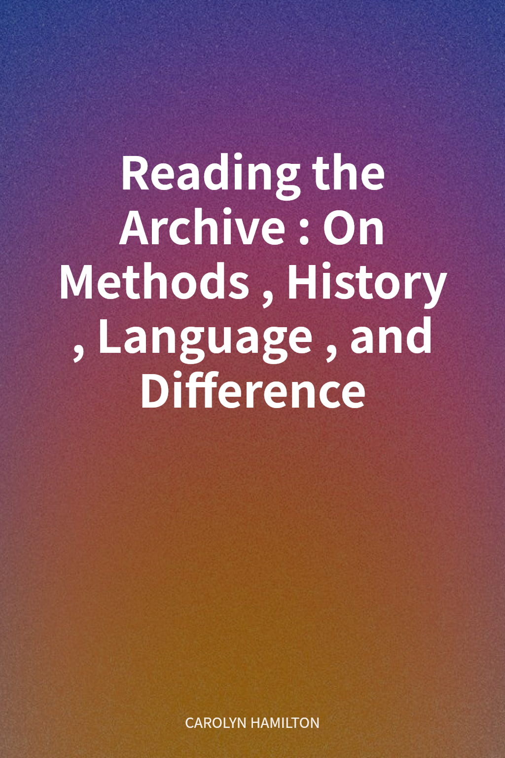 Reading the Archive: On Methods, History, Language, and Difference cover