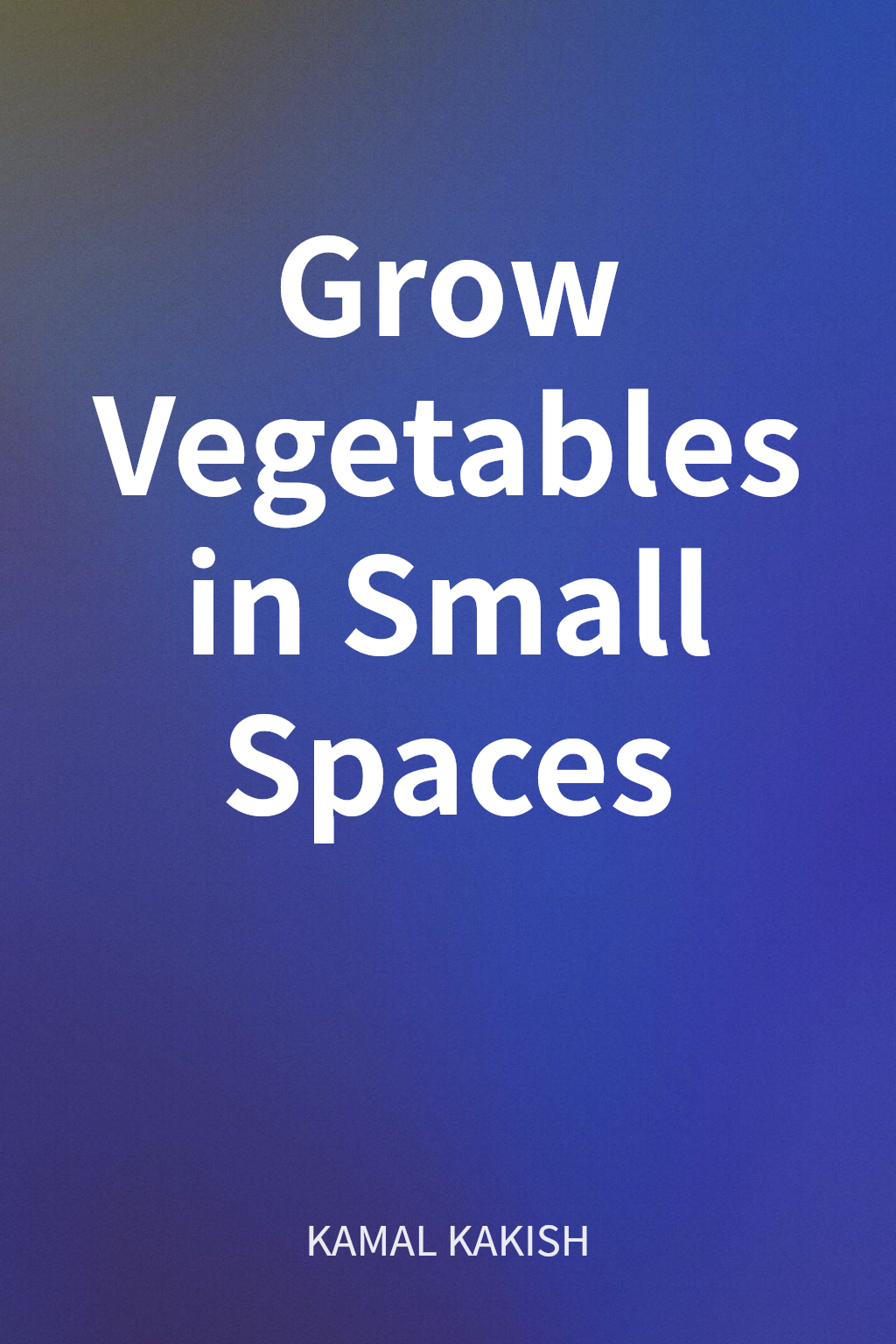 Grow Vegetables in Small Spaces cover