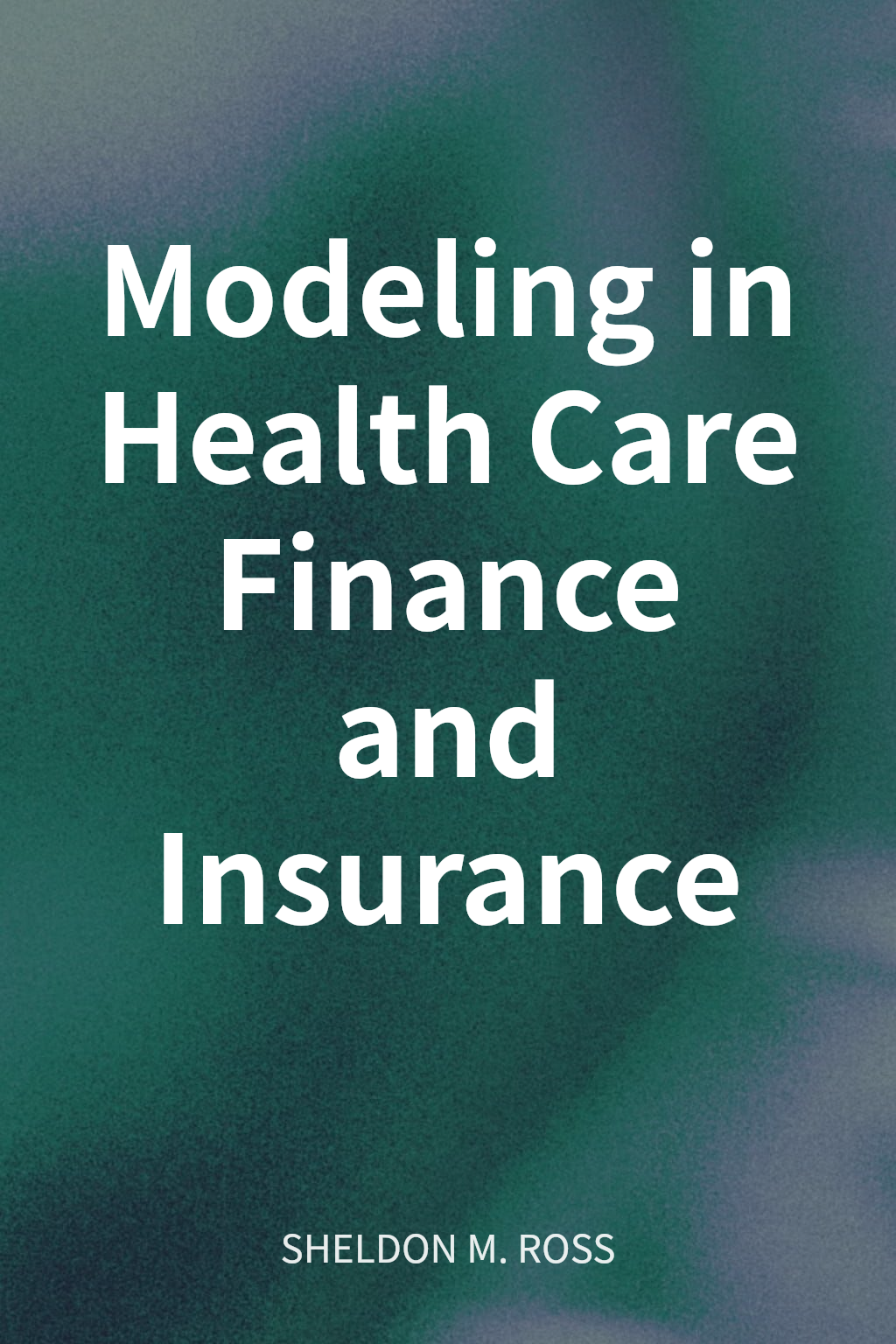 Modeling in Health Care Finance and Insurance cover