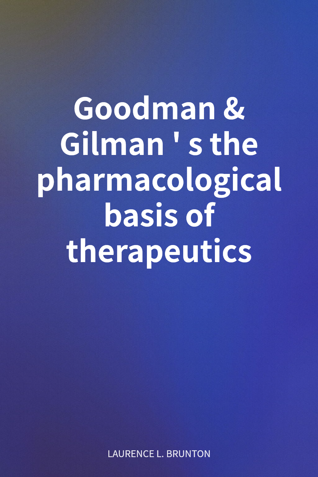 Goodman & Gilman's the pharmacological basis of therapeutics cover
